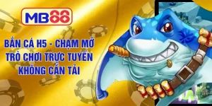 Bắn Cá H5 MB88 - Chạm Mở Trò Chơi Trực Tuyến Không Cần Tải